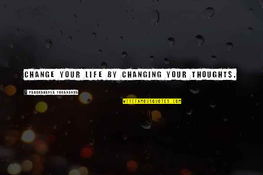 Hockinson Quotes By Paramahansa Yogananda: Change your life by changing your thoughts.