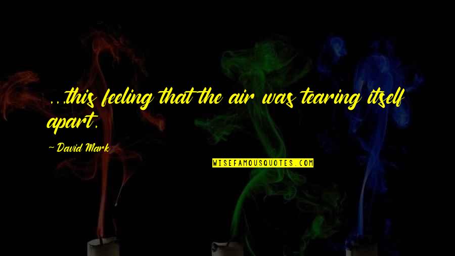 Hoelterhoff Nursery Hanover Park Quotes By David Mark: ...this feeling that the air was tearing itself