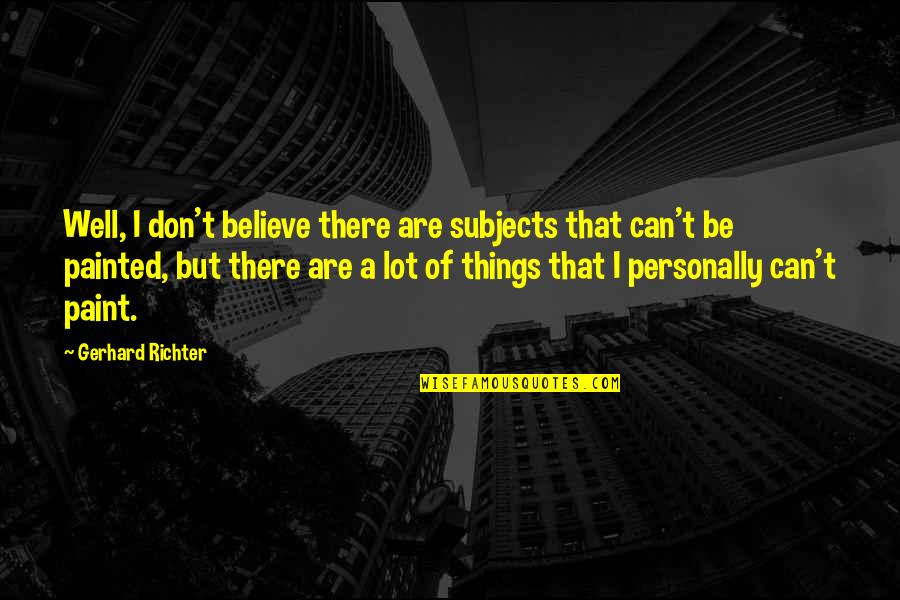 Hoes Be Trippin Quotes By Gerhard Richter: Well, I don't believe there are subjects that