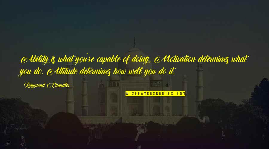 Hoffas Fettpute Quotes By Raymond Chandler: Ability is what you're capable of doing. Motivation