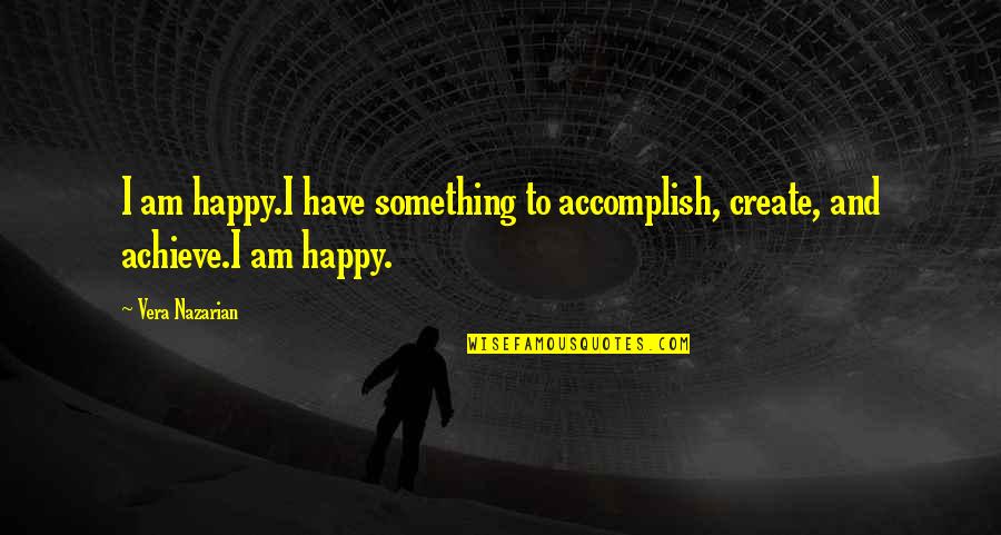 Hoffeld Cyd Quotes By Vera Nazarian: I am happy.I have something to accomplish, create,