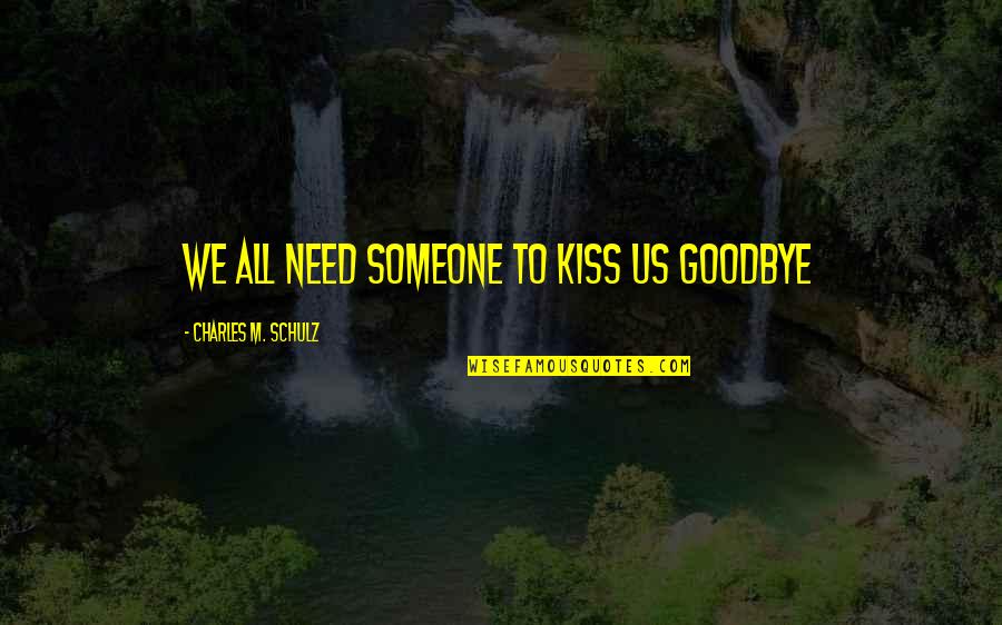 Hoffers Meats Quotes By Charles M. Schulz: We all need someone to kiss us goodbye