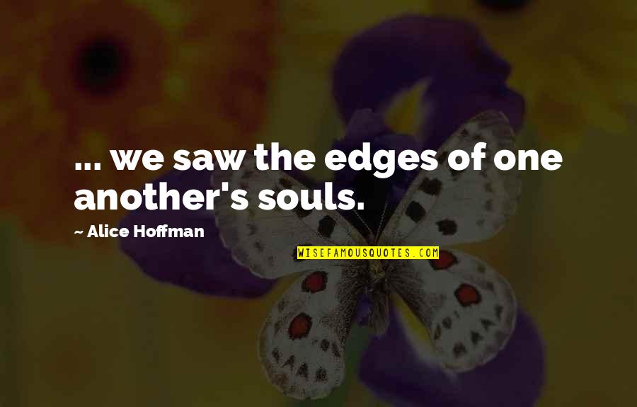 Hoffman's Quotes By Alice Hoffman: ... we saw the edges of one another's