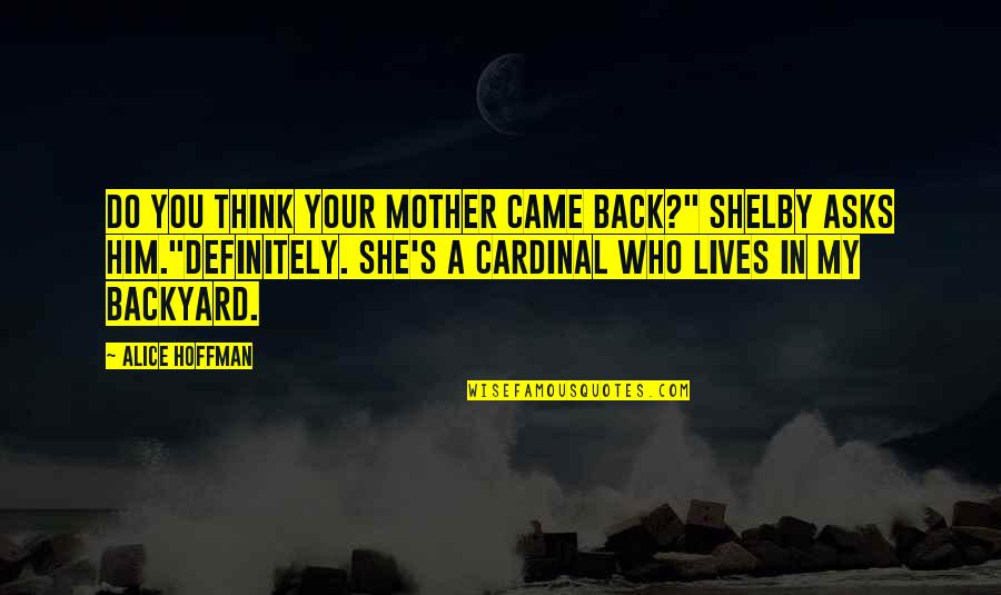 Hoffman's Quotes By Alice Hoffman: Do you think your mother came back?" Shelby