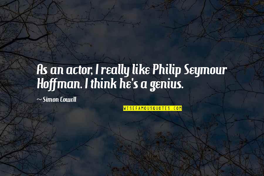 Hoffman's Quotes By Simon Cowell: As an actor, I really like Philip Seymour