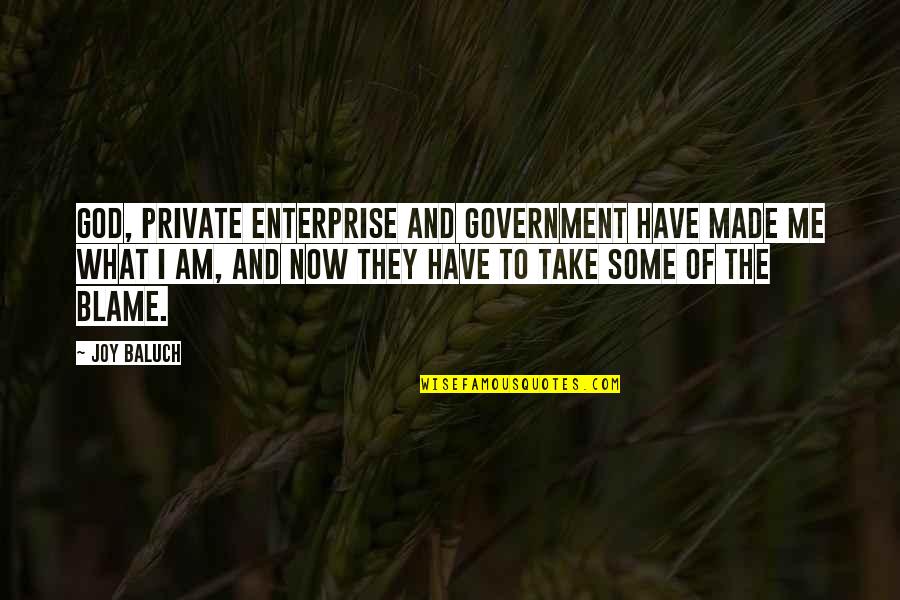 Hofmeyr Mills Quotes By Joy Baluch: God, Private Enterprise and government have made me