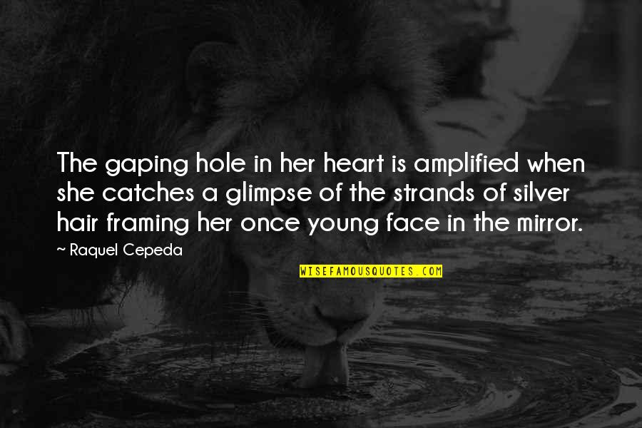 Hoftendorpe Quotes By Raquel Cepeda: The gaping hole in her heart is amplified