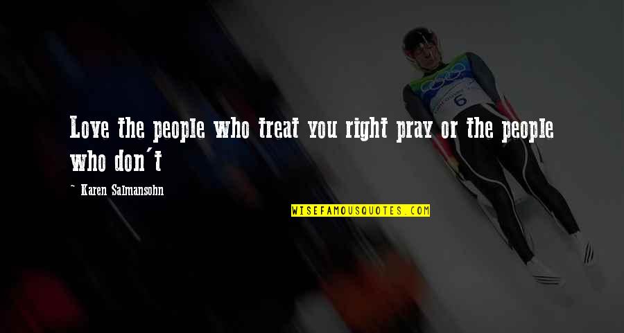 Hogben Test Quotes By Karen Salmansohn: Love the people who treat you right pray