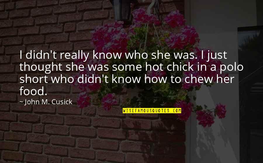 Hohenwarter Landtechnik Quotes By John M. Cusick: I didn't really know who she was. I