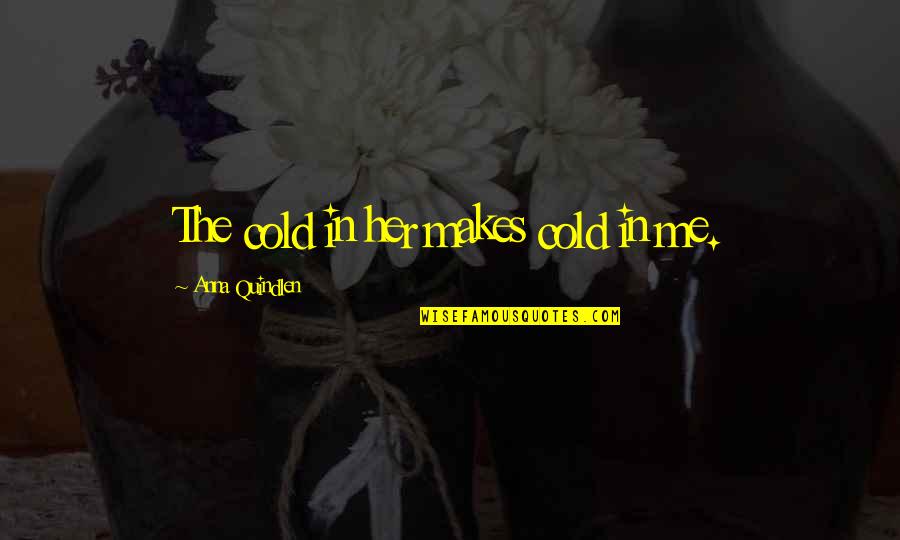 Hoicked Quotes By Anna Quindlen: The cold in her makes cold in me.