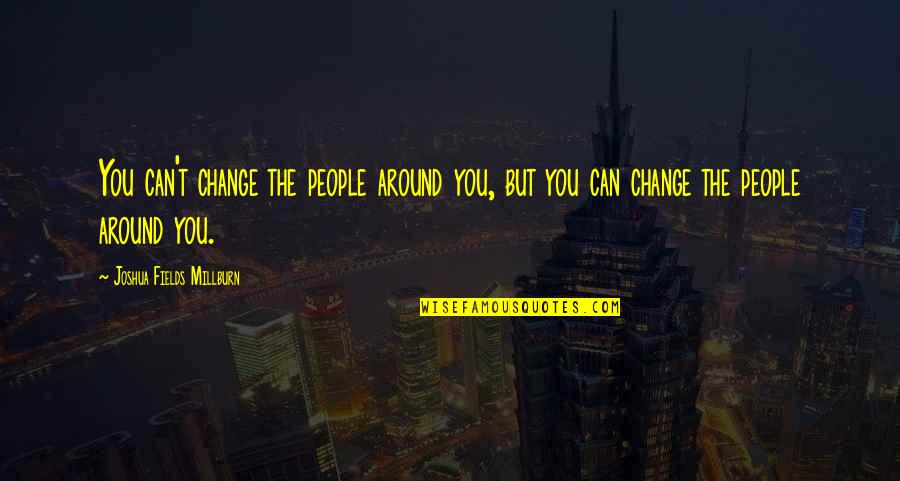 Hojerup Quotes By Joshua Fields Millburn: You can't change the people around you, but