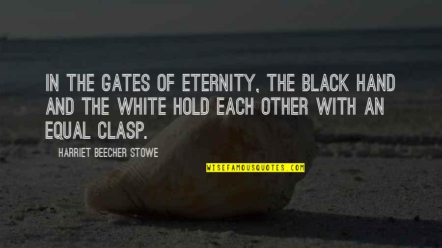 Hold Each Other Quotes By Harriet Beecher Stowe: In the gates of eternity, the black hand