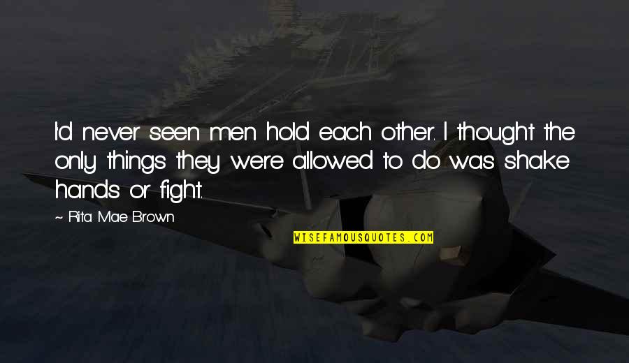 Hold Each Other Quotes By Rita Mae Brown: I'd never seen men hold each other. I