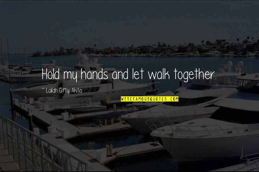 Hold Hands And Walk Together Quotes By Lailah Gifty Akita: Hold my hands and let walk together.