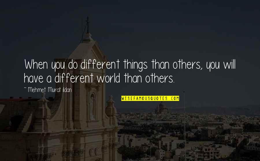 Hold It Down For Me Quotes By Mehmet Murat Ildan: When you do different things than others, you