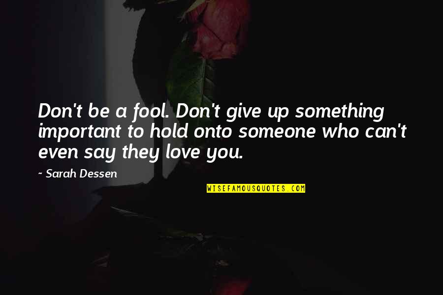 Hold On Don't Give Up Quotes By Sarah Dessen: Don't be a fool. Don't give up something