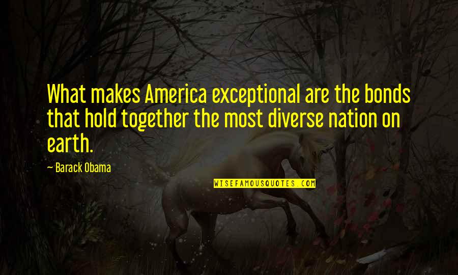 Hold On Together Quotes By Barack Obama: What makes America exceptional are the bonds that