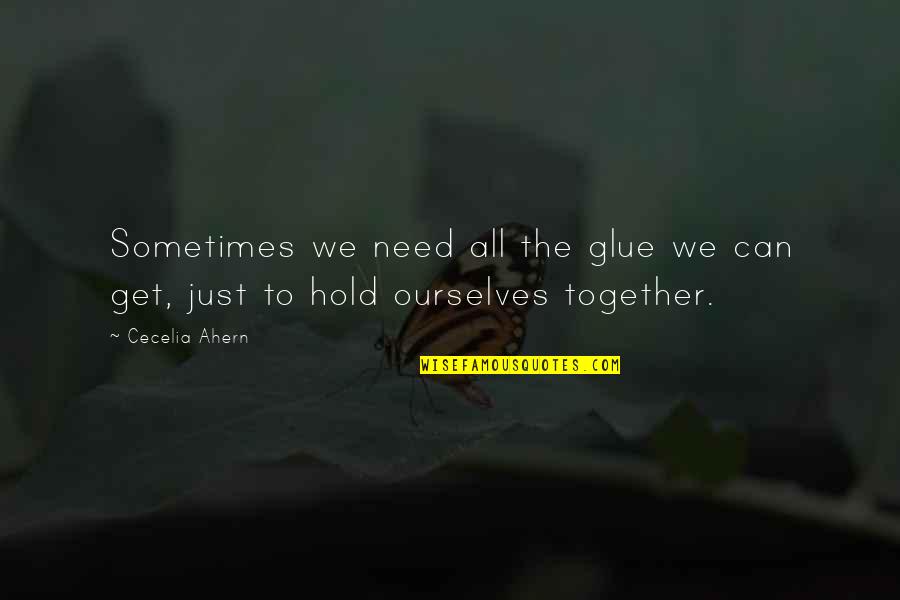 Hold On Together Quotes By Cecelia Ahern: Sometimes we need all the glue we can