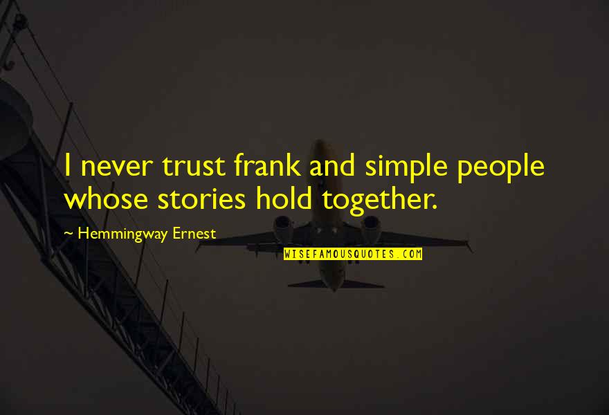 Hold On Together Quotes By Hemmingway Ernest: I never trust frank and simple people whose