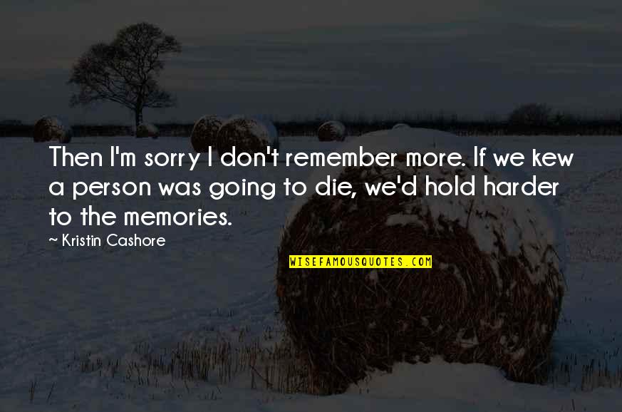 Hold Onto The Memories Quotes By Kristin Cashore: Then I'm sorry I don't remember more. If