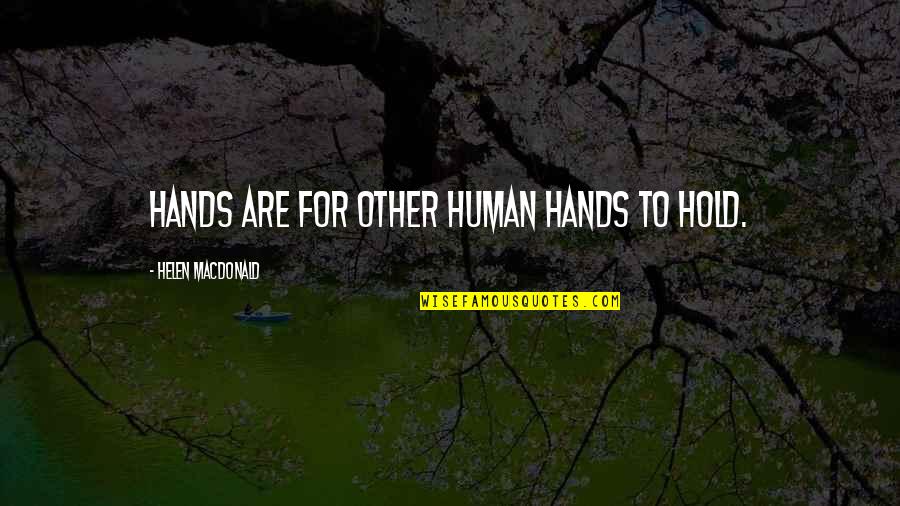 Hold Quotes By Helen Macdonald: Hands are for other human hands to hold.