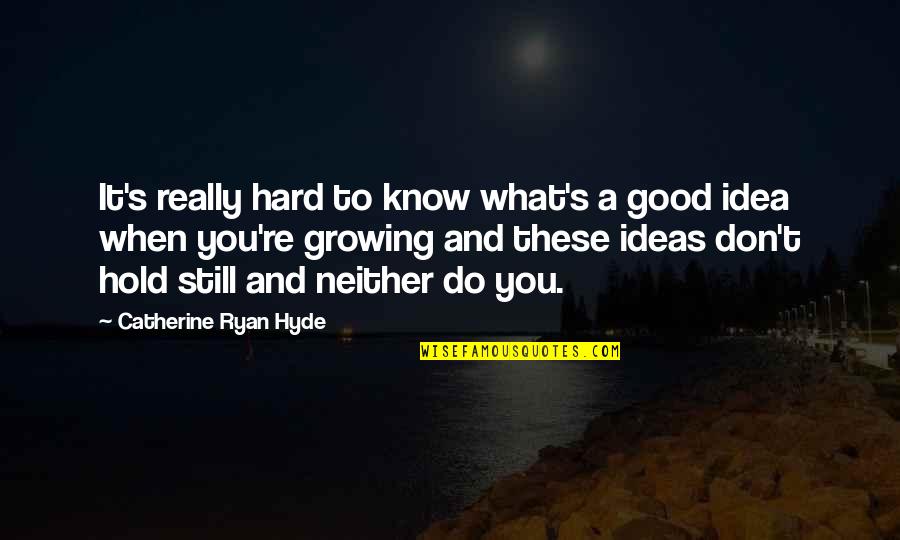 Hold You Quotes By Catherine Ryan Hyde: It's really hard to know what's a good