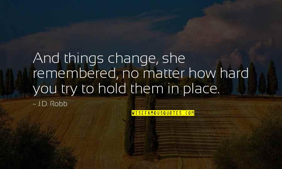 Hold You Quotes By J.D. Robb: And things change, she remembered, no matter how