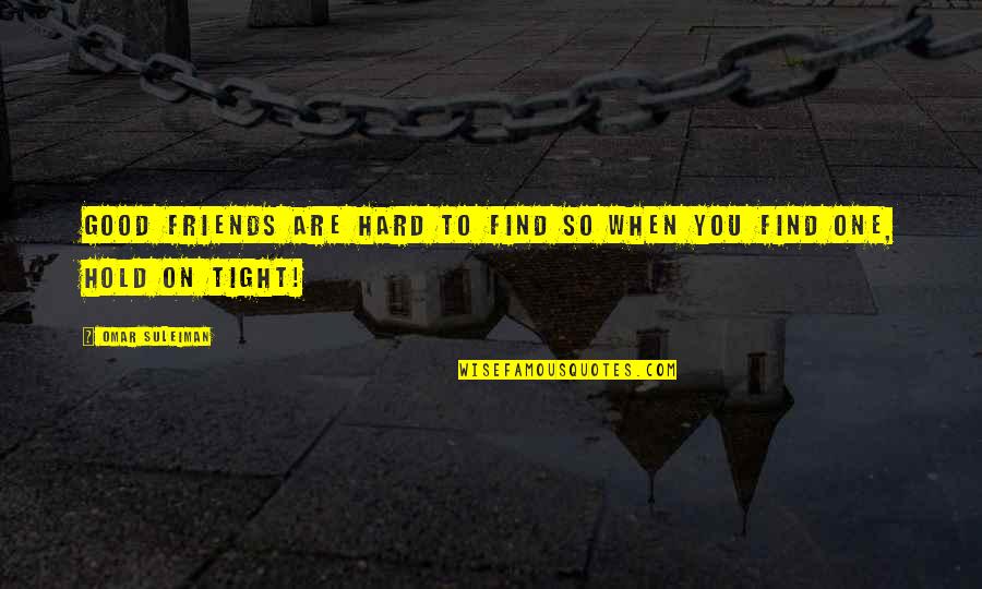 Hold You Quotes By Omar Suleiman: Good friends are hard to find so when