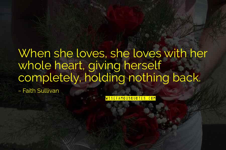 Holding Each Other Up Quotes By Faith Sullivan: When she loves, she loves with her whole