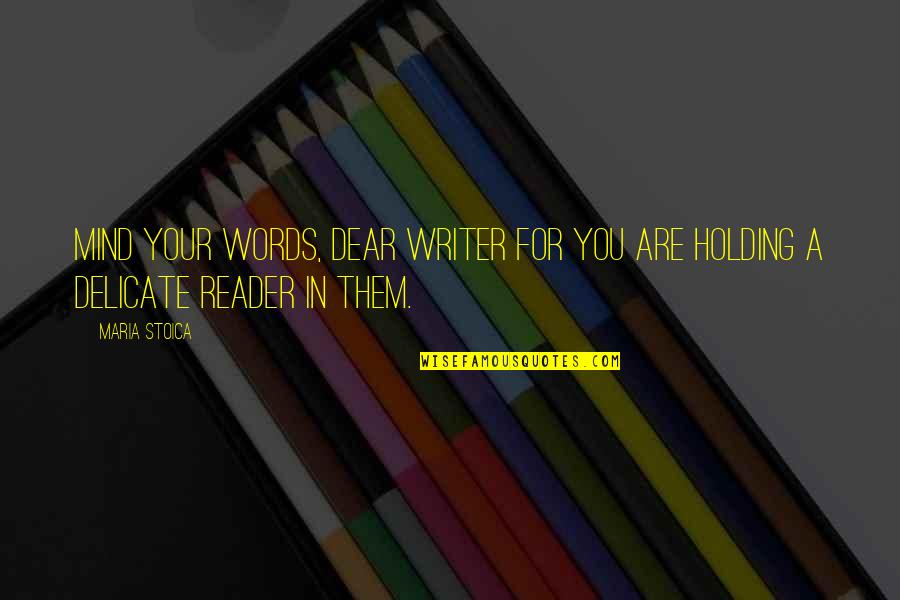 Holding Each Other Up Quotes By Maria Stoica: Mind your words, dear writer for you are