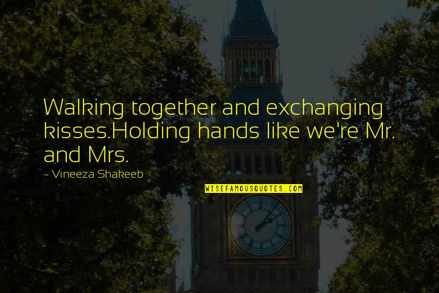 Holding Hands Together Quotes By Vineeza Shakeeb: Walking together and exchanging kisses.Holding hands like we're