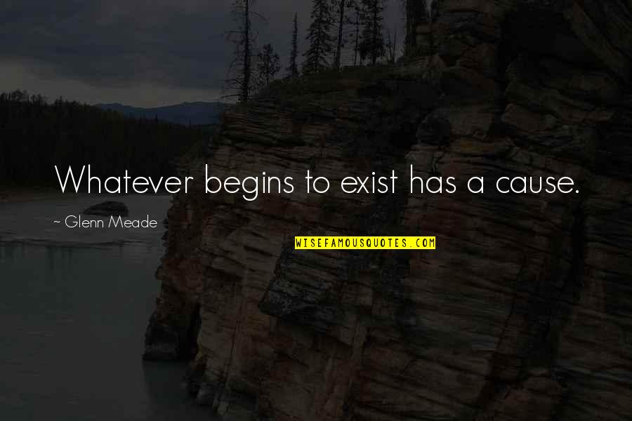 Holding On And Never Letting Go Quotes By Glenn Meade: Whatever begins to exist has a cause.