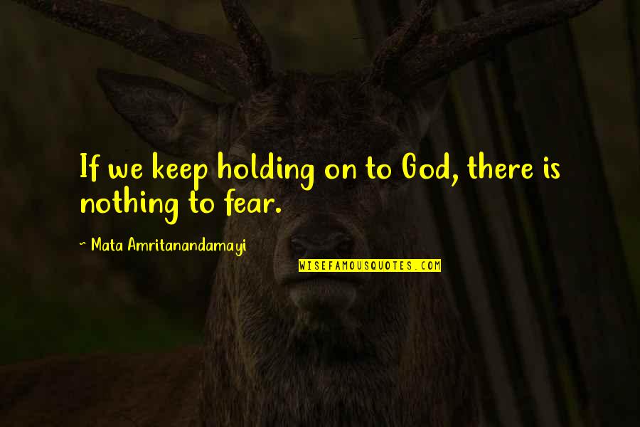 Holding On To Each Other Quotes By Mata Amritanandamayi: If we keep holding on to God, there