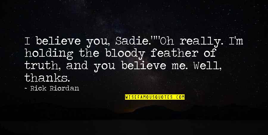 Holding On To Each Other Quotes By Rick Riordan: I believe you, Sadie.""Oh really. I'm holding the