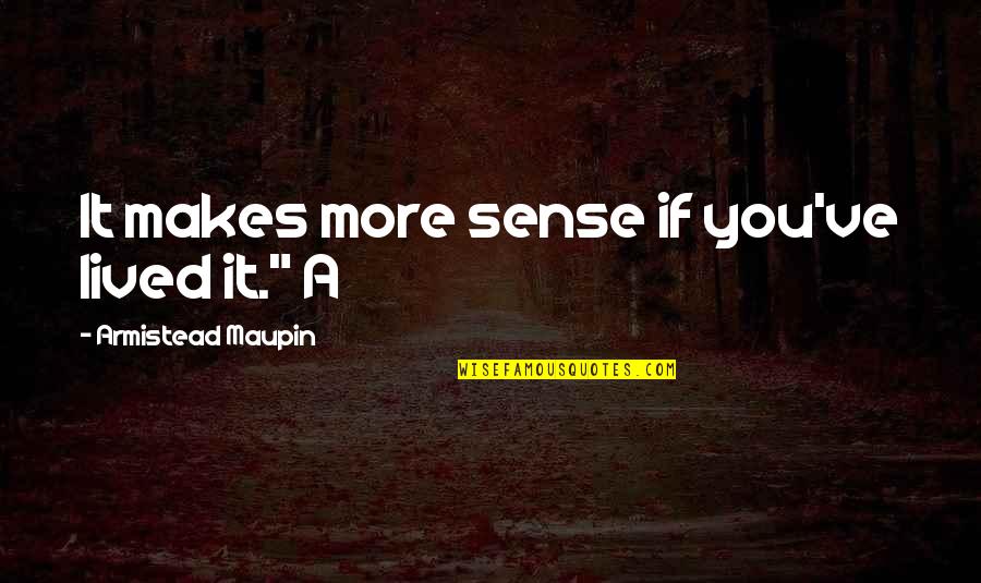 Holding Onto Something Too Tightly Quotes By Armistead Maupin: It makes more sense if you've lived it."