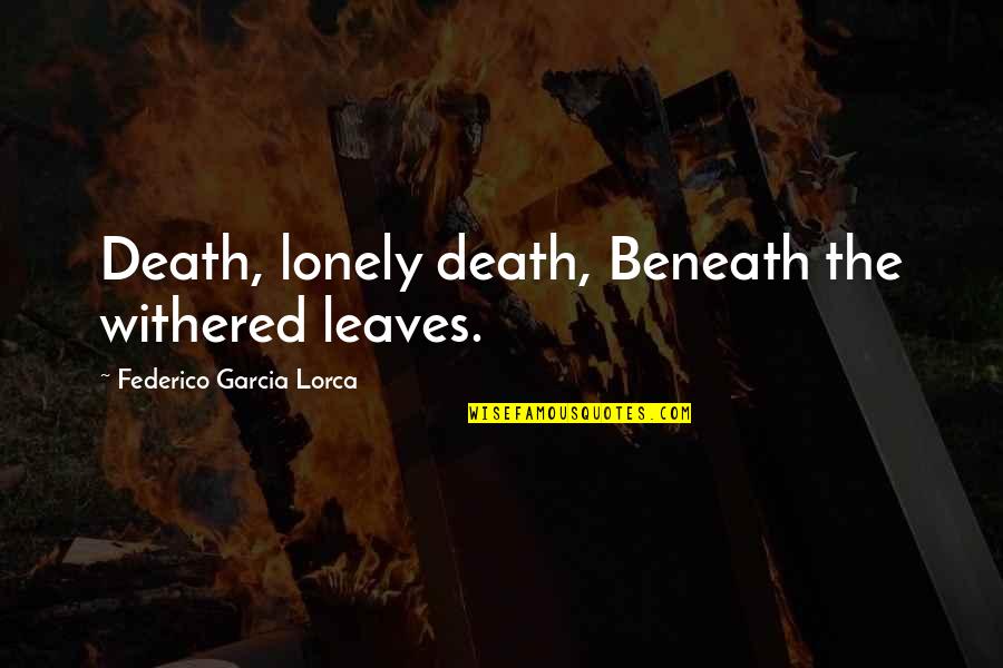 Holding Onto Something Too Tightly Quotes By Federico Garcia Lorca: Death, lonely death, Beneath the withered leaves.