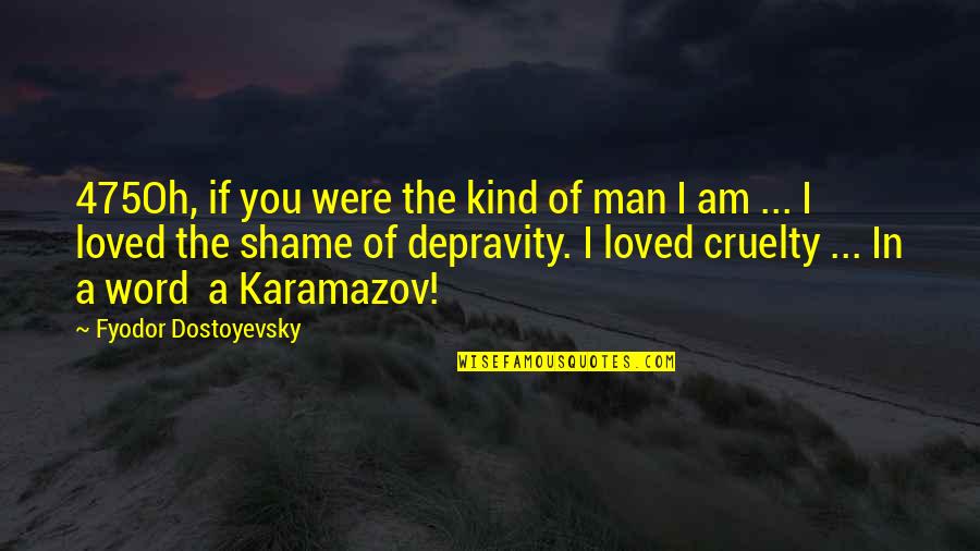 Holding Tight Quotes By Fyodor Dostoyevsky: 475Oh, if you were the kind of man