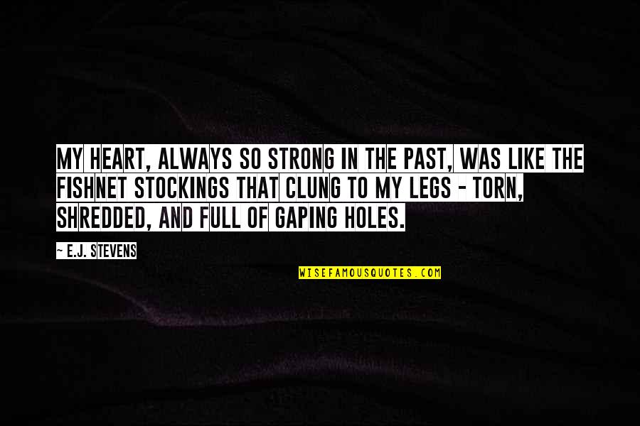 Holes In Your Heart Quotes By E.J. Stevens: My heart, always so strong in the past,