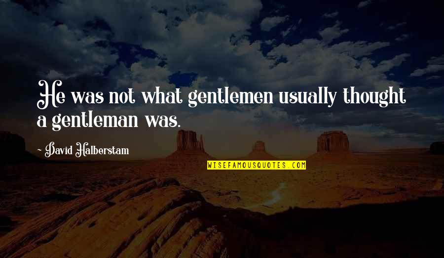 Holes Onion Quotes By David Halberstam: He was not what gentlemen usually thought a