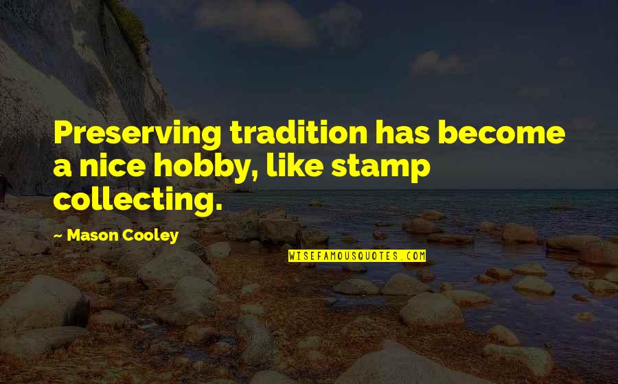 Holidays Without A Loved One Quotes By Mason Cooley: Preserving tradition has become a nice hobby, like