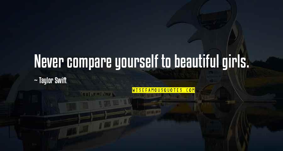 Holidays Without A Loved One Quotes By Taylor Swift: Never compare yourself to beautiful girls.
