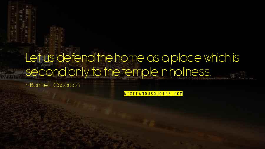 Holiness Is Quotes By Bonnie L. Oscarson: Let us defend the home as a place