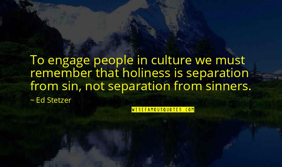 Holiness Is Quotes By Ed Stetzer: To engage people in culture we must remember