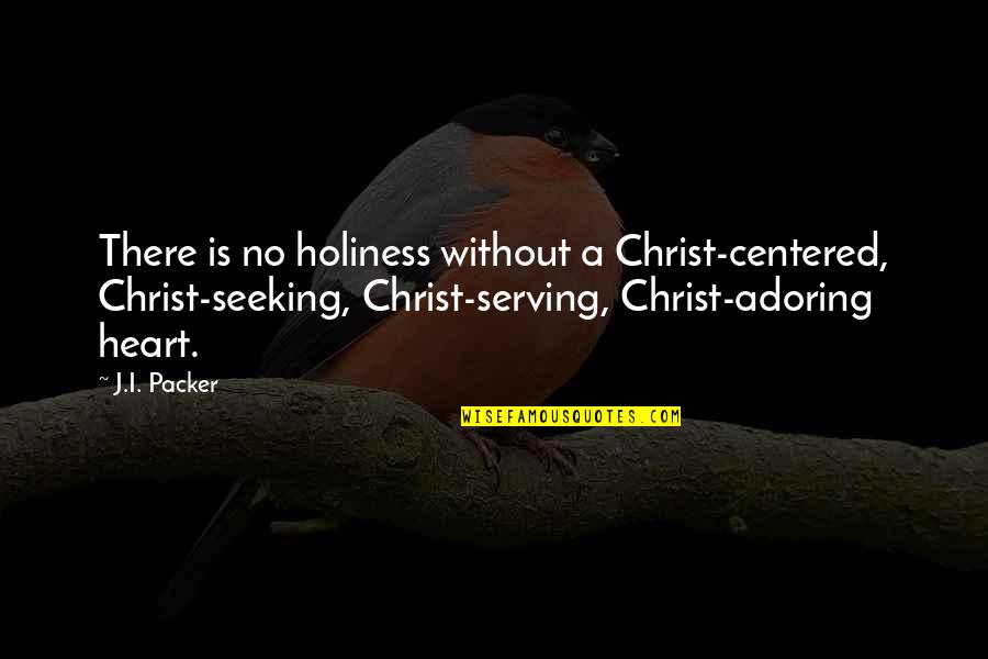 Holiness Is Quotes By J.I. Packer: There is no holiness without a Christ-centered, Christ-seeking,