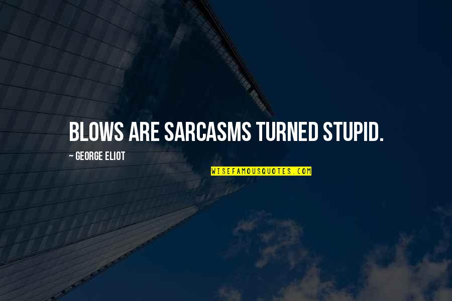 Hollingbury Yorkies Quotes By George Eliot: Blows are sarcasms turned stupid.