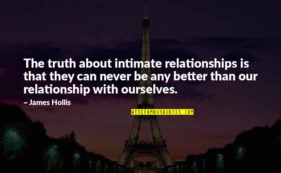 Hollis Quotes By James Hollis: The truth about intimate relationships is that they