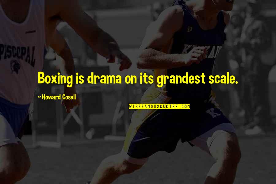 Holmsley Campsite Quotes By Howard Cosell: Boxing is drama on its grandest scale.