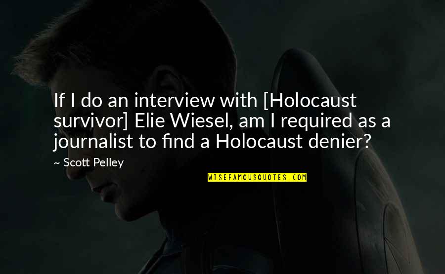 Holocaust Denier Quotes By Scott Pelley: If I do an interview with [Holocaust survivor]