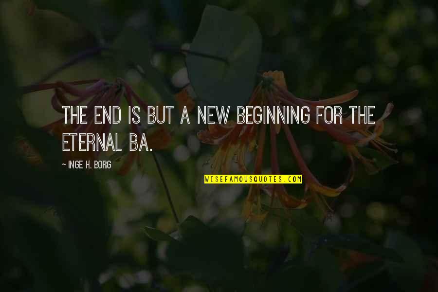 Holse Quotes By Inge H. Borg: The end is but a new beginning for