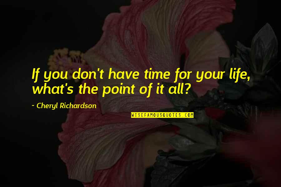 Holstine Rotisserie Quotes By Cheryl Richardson: If you don't have time for your life,